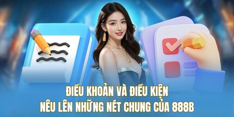 Điều khoản và điều kiện nêu lên những nét chung của 888B