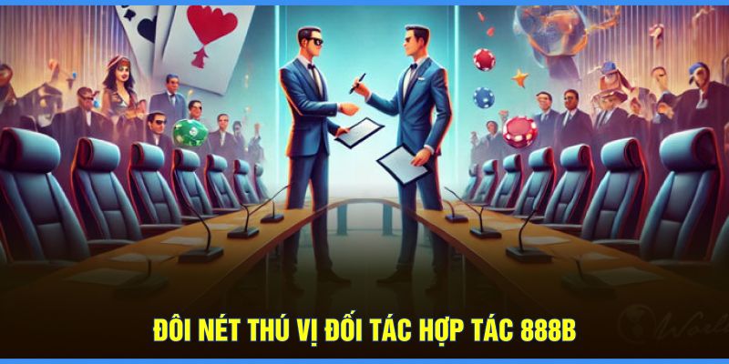 Đôi nét thú vị đối tác hợp tác 888B