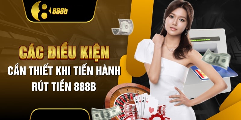 Những điều kiện rút tiền 888B mà người chơi cần đáp ứng