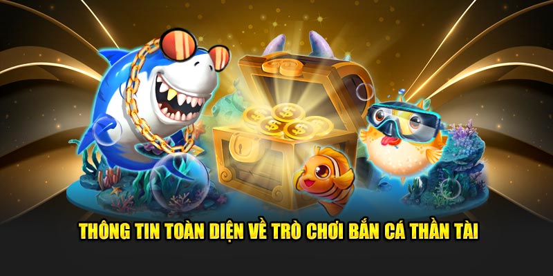 Thông tin toàn diện về trò chơi bắn cá thần tài